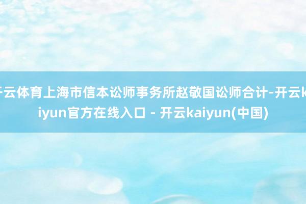 开云体育上海市信本讼师事务所赵敬国讼师合计-开云kaiyun官方在线入口 - 开云kaiyun(中国)