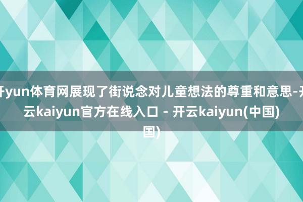 开yun体育网展现了街说念对儿童想法的尊重和意思-开云kaiyun官方在线入口 - 开云kaiyun(中国)