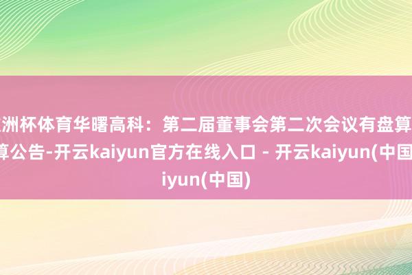 欧洲杯体育华曙高科:第二届董事会第二次会议有盘算推算公告-开云kaiyun官方在线入口 - 开云kaiyun(中国)