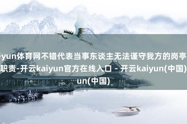 开yun体育网不错代表当事东谈主无法谨守我方的岗亭和职责-开云kaiyun官方在线入口 - 开云kaiyun(中国)
