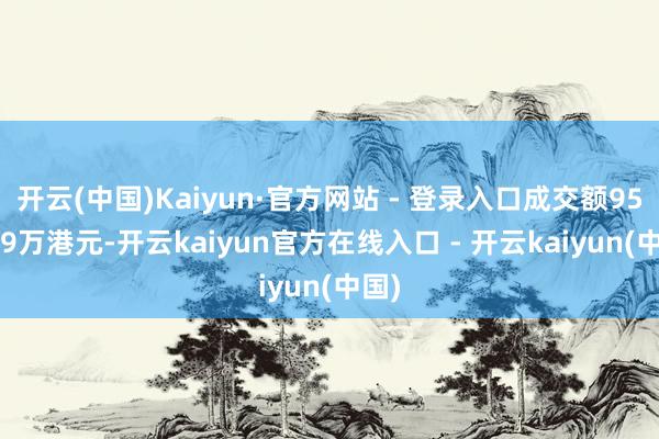 开云(中国)Kaiyun·官方网站 - 登录入口成交额953.29万港元-开云kaiyun官方在线入口 - 开云kaiyun(中国)