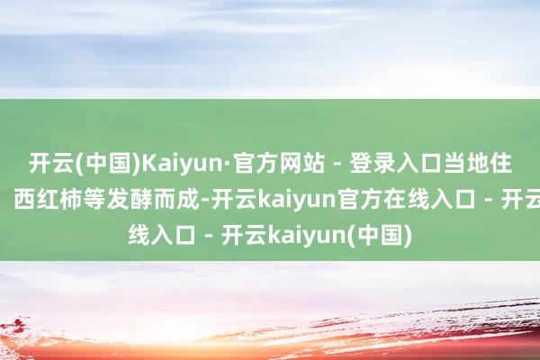 开云(中国)Kaiyun·官方网站 - 登录入口当地住户会采纳米汤、西红柿等发酵而成-开云kaiyun官方在线入口 - 开云kaiyun(中国)