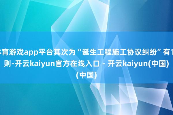 体育游戏app平台其次为“诞生工程施工协议纠纷”有13则-开云kaiyun官方在线入口 - 开云kaiyun(中国)
