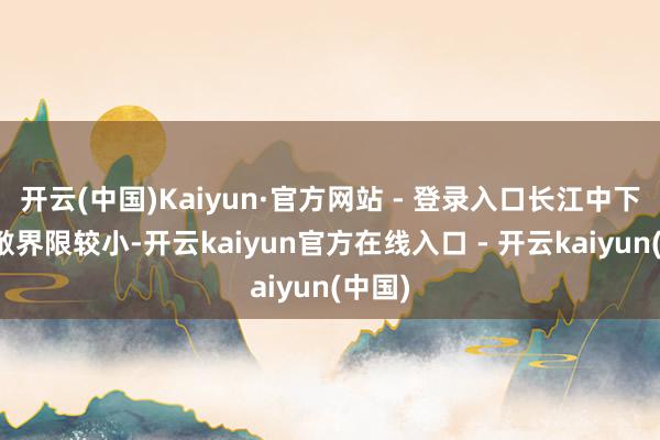 开云(中国)Kaiyun·官方网站 - 登录入口长江中下贱隐敝界限较小-开云kaiyun官方在线入口 - 开云kaiyun(中国)